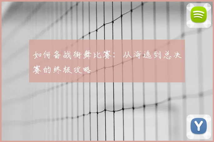 如何备战街舞比赛：从海选到总决赛的终极攻略